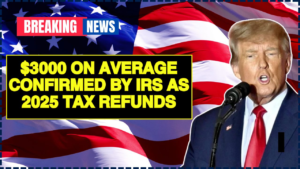 $3000 on Average Confirmed By IRS As 2025 Tax Refunds
