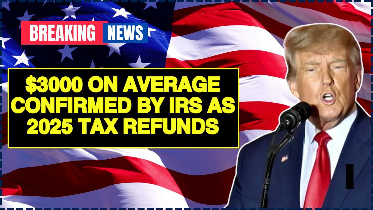 $3000 on Average Confirmed By IRS As 2025 Tax Refunds