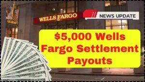 $5,000 Wells Fargo Settlement Payouts