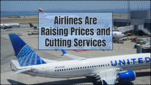 Airlines Are Raising Prices and Cutting Services