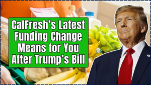 CalFresh’s Latest Funding Change Means for You After Trump’s Bill