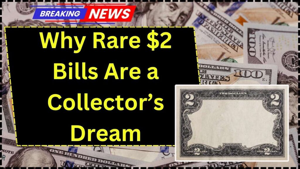 Why Rare $2 Bills Are a Collector’s Dream