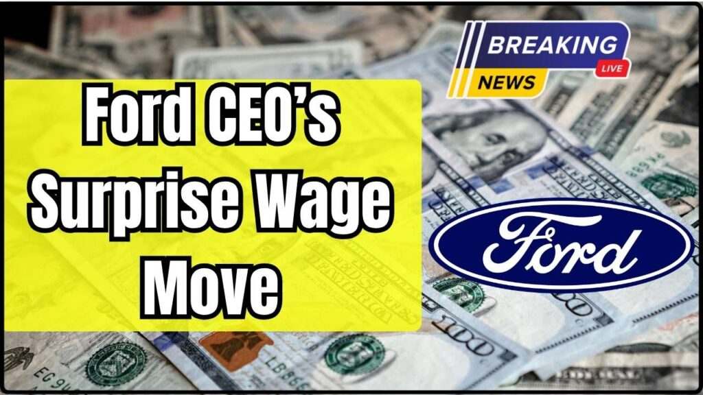 Ford CEO’s Surprise Wage